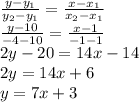 \frac{y-y_{1}} {y_{2}-y_{1}} =\frac{x-x_{1}} {x_{2}-x_{1}}\\\frac{y-10} {-4-10} =\frac{x-1} {-1-1}\\2y-20=14x-14\\2y=14x+6\\y=7x+3