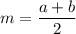 m=\dfrac{a+b}{2}