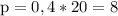 \rm p = 0,4 * 20 = 8