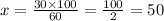 x = \frac{30 \times 100}{60} = \frac{100}{2} = 50 \\