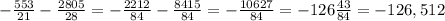 -\frac{553}{21} - \frac{2805}{28} = -\frac{2212}{84} - \frac{8415}{84} = -\frac{10627}{84} = -126\frac{43}{84} = -126,512