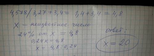 Найди число, 24% которого равно значение выражения 4,578 / 3,27 + 3,4