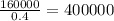 \frac{160000}{0.4 } = 400000