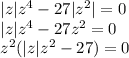 |z|z^4-27|z^2|=0\\|z|z^4-27z^2=0\\z^2(|z|z^2-27)=0