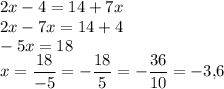 2x-4=14+7x\\2x-7x=14+4\\-5x=18\\x=\dfrac{18}{-5}=-\dfrac{18}{5}=-\dfrac{36}{10}=-3{,}6