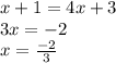 x+1=4x+3\\3x=-2\\x=\frac{-2}{3}