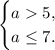 \begin{cases}a 5,\\a \leq 7.\end{cases}