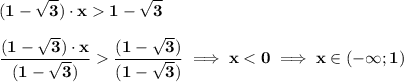 \bf\displaystyle (1-\sqrt{3})\cdot x1-\sqrt{3}\\\\\frac{(1-\sqrt{3})\cdot x}{(1-\sqrt{3})}\frac{(1-\sqrt{3})}{(1-\sqrt{3})}\implies x < 0 \implies x\in (-\infty; 1)