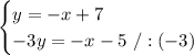 \begin{cases} y=-x+7\\ -3y=-x-5\ /:(-3)\end{cases}