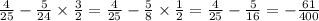 \frac{4}{25} - \frac{5}{24} \times \frac{3}{2 } = \frac{4}{25} - \frac{5}{8} \times \frac{1}{2} = \frac{4}{25} - \frac{5}{16} = - \frac{61}{400}