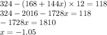 324 - (168 + 144x) \times 12 = 118 \\ 324 - 2016 - 1728x = 118 \\ - 1728x = 1810 \\ x = - 1.05