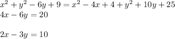 x^2+y^2-6y+9=x^2-4x+4+y^2+10y+25\\4x-6y=20\\\\2x-3y=10\\