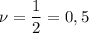 \nu = \dfrac{1}{2} = 0,5