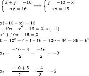 \tt\displaystyle \left \{ {{x+y=-10} \atop {xy=16}} \right. \Longrightarrow \left \{ {{y=-10-x} \atop {xy=16}} \right. \\\\\\x(-10-x)=16\\-10x-x^2-16=0|*(-1)\\x^2+10x+16=0\\D=10^2-4*1*16=100-64=36=6^2\\\\x_1=\frac{-10-6}{2}=\frac{-16}{2}=-8\\\\\\x_2=\frac{-10+6}{2}=\frac{-4}{2}=-2