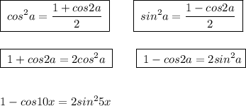 \boxed {\; cos^2a=\frac{1+cos2a}{2}\; }\qquad \boxed {\; sin^2a=\frac{1-cos2a}{2}\; }\\\\\\\boxed {\; 1+cos2a=2cos^2a\; }\qquad \boxed {\; 1-cos2a=2sin^2a}\\\\\\1-cos10x=2sin^25x