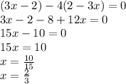 (3x - 2) - 4(2 - 3x) = 0 \\ 3x - 2 - 8 + 12x = 0 \\ 15x - 10 = 0 \\ 15x = 10 \\ x = \frac{10}{15} \\ x = \frac{2}{3}