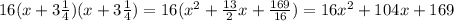 16(x+3\frac{1}{4}) (x+3\frac{1}{4})=16(x^2+\frac{13}{2}x+\frac{169}{16})=16x^2+104x+169