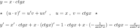 y=x\cdot ctgx\\\\\star \; \; (u\cdot v)'=u'v+uv'\; \; ,\; \; \; u=x\; ,\; v=ctgx\; \; \star \\\\y'=x'\cdot ctgx+x\cdot (ctgx)'=1\cdot ctgx+x\cdot (-\frac{1}{sin^2x})=ctgx-\frac{x}{sin^2x}