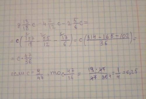 Инайдите значение выражения: а) 8 13/18 с – 4 7/12 с – 2 5/6 с при с = 9/47 .