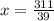 x = \frac{311}{39}