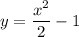 y=\dfrac{x^2}{2}-1