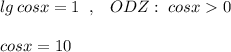 lg\, cosx=1\; \; ,\; \; \; ODZ:\; cosx0\\\\cosx=10