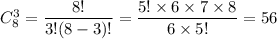 C^3_{8}=\dfrac{8!}{3!(8-3)!}=\dfrac{5!\times6\times7\times8}{6\times 5!}=56