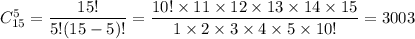 C^5_{15}=\dfrac{15!}{5!(15-5)!}=\dfrac{10!\times11\times12\times13\times14\times15}{1\times2\times3\times4\times5\times10!}=3003