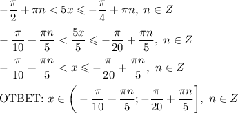 -\dfrac{\pi}{2} + \pi n < 5x \leqslant -\dfrac{\pi}{4} + \pi n, \ n \in Z\\\\-\dfrac{\pi}{10} + \dfrac{\pi n}{5} < \dfrac{5x}{5}\leqslant -\dfrac{\pi}{20} + \dfrac{\pi n}{5}, \ n \in Z\\\\-\dfrac{\pi}{10} + \dfrac{\pi n}{5} < x \leqslant -\dfrac{\pi}{20} + \dfrac{\pi n}{5}, \ n \in Z\\\\\text{OTBET:} \ x \in \bigg(-\dfrac{\pi}{10} + \dfrac{\pi n}{5}; -\dfrac{\pi}{20} + \dfrac{\pi n}{5} \bigg], \ n \in Z