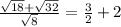 \frac{\sqrt{18}+\sqrt{32}}{\sqrt{8}}=\frac{3}{2}+2