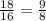 \frac{18}{16}=\frac{9}{8}