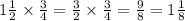 1 \frac{1}{ 2} \times \frac{3}{4} = \frac{3}{2} \times \frac{3}{4} = \frac{9}{8} = 1 \frac{1}{8}