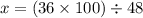 x = (36 \times 100) \div 48