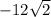 - 12\sqrt{2}