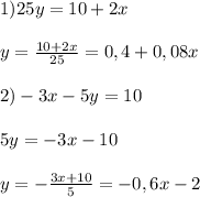 1)25y=10+2x\\\\y=\frac{10+2x}{25}=0,4+0,08x\\\\2)-3x-5y=10\\\\5y=-3x-10\\\\y=-\frac{3x+10}{5}=-0,6x-2