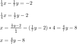 \frac{1}{4} x-\frac{1}{7}y=-2\\\\\frac{1}{4} x=\frac{1}{7}y-2\\\\x=\frac{\frac{1}{7}y-2 }{\frac{1}{4} }=(\frac{1}{7} y-2)*4=\frac{4}{7}y-8\\\\x=\frac{4}{7}y-8