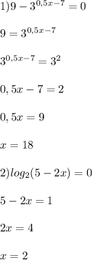 1)9-3^{0,5x-7}=0\\\\9=3^{0,5x-7}\\\\3^{0,5x-7}=3^{2}\\\\0,5x-7=2\\\\0,5x=9\\\\x=18\\\\2)log_{2}(5-2x)=0\\\\5-2x=1\\\\2x=4\\\\x=2