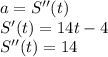 a=S''(t)\\S'(t)=14t-4\\S''(t)=14