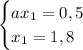 \begin{cases}ax_1=0,5\\ x_1=1,8\end{cases}