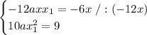 \begin{cases}-12axx_1=-6x\ /:(-12x)\\ 10ax_1^2=9\end{cases}