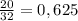 \frac{20}{32} = 0,625