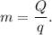 m = \dfrac{Q}{q}.