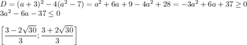 D=(a+3)^2-4(a^2-7)=a^2+6a+9-4a^2+28=-3a^2+6a+37\geq 0\\ 3a^2-6a-37\leq 0\\ \\ \bigg[\dfrac{3-2\sqrt{30}}{3};\dfrac{3+2\sqrt{30}}{3}\bigg]