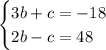 \begin{cases}3b + c =- 18\\2b - c =48\end{cases}