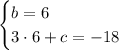 \begin{cases} b=6\\ 3 \cdot 6 + c =- 18\end{cases}