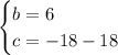 \begin{cases} b=6\\ c =- 18-18\end{cases}