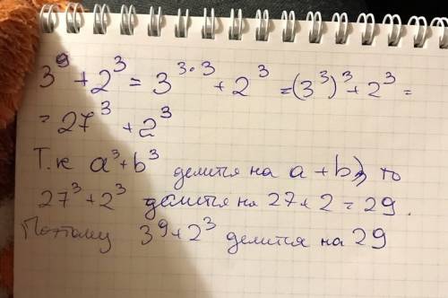 15 ! как довести, что 3 в 9й степени + 2 в 3й степени нацело делиться на 29 с объяснением,