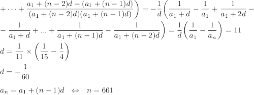 +\dots +\dfrac{a_1+(n-2)d-(a_1+(n-1)d)}{(a_1+(n-2)d)(a_1+(n-1)d)}\bigg)=-\dfrac{1}{d}\bigg(\dfrac{1}{a_1+d}-\dfrac{1}{a_1}+\dfrac{1}{a_1+2d}-\\ \\ -\dfrac{1}{a_1+d}+...+\dfrac{1}{a_1+(n-1)d}-\dfrac{1}{a_1+(n-2)d}\bigg)=\dfrac{1}{d}\bigg(\dfrac{1}{a_1}-\dfrac{1}{a_n}\bigg)=11\\ \\ d=\dfrac{1}{11}\times \bigg(\dfrac{1}{15}-\dfrac{1}{4}\bigg)\\ \\ d=-\dfrac{1}{60}\\ \\ a_n=a_1+(n-1)d~~\Leftrightarrow~~ n=661