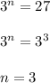 3^{n}=27\\\\3^{n}=3^3\\\\n=3