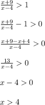 \frac{x+9}{x-4}1\\\\\frac{x+9}{x-4}-10\\\\\frac{x+9-x+4}{x-4}0\\\\\frac{13}{x-4}0\\\\x-40\\\\x4